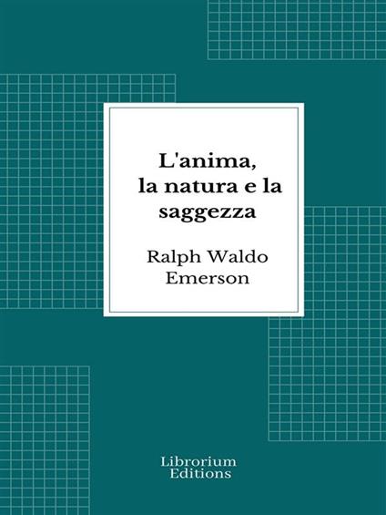 L'anima, la natura e la saggezza - Emerson Ralph Waldo,Mario Cossa - ebook