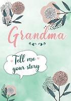 Grandma Tell me your Story: A Guided Keepsake Journal for your Grandmother to share her Life & her Memories - Erika Rossi,O Linda Vida - cover