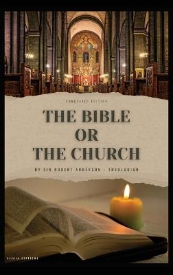The Bible or the Church: Annotated Edition - Robert Anderson - cover