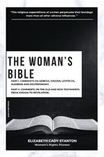 The Woman's Bible: Part I. Comments on Genesis, Exodus, Leviticus, Numbers and Deuteronomy. and Part II. Comments on The Old and New Testaments from Joshua To Revelation.