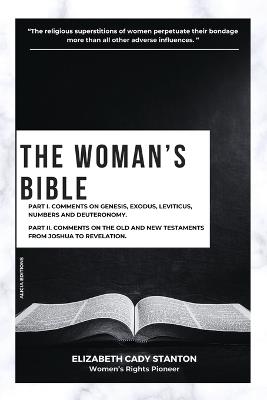 The Woman's Bible: Part I. Comments on Genesis, Exodus, Leviticus, Numbers and Deuteronomy. and Part II. Comments on The Old and New Testaments from Joshua To Revelation. - Elizabeth Cady Stanton - cover