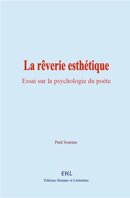 La rêverie esthétique : essai sur la psychologie du poète