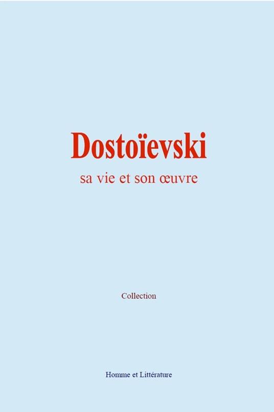 Dostoïevski : sa vie et son oeuvre