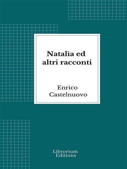 Natalìa ed altri racconti - Enrico Castelnuovo - ebook