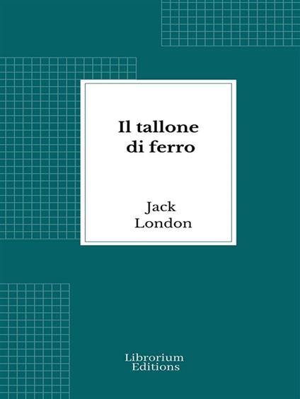 Il tallone di ferro - Jack London,Gian Dàuli - ebook