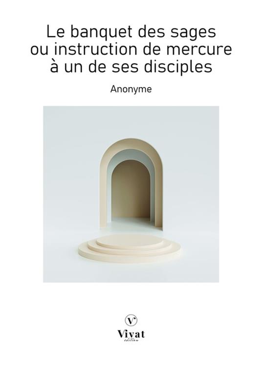 Le banquet des sages ou instruction de mercure à un de ses disciples