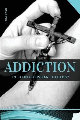 Addiction in Latin Christian Theology - Aida Conn - cover