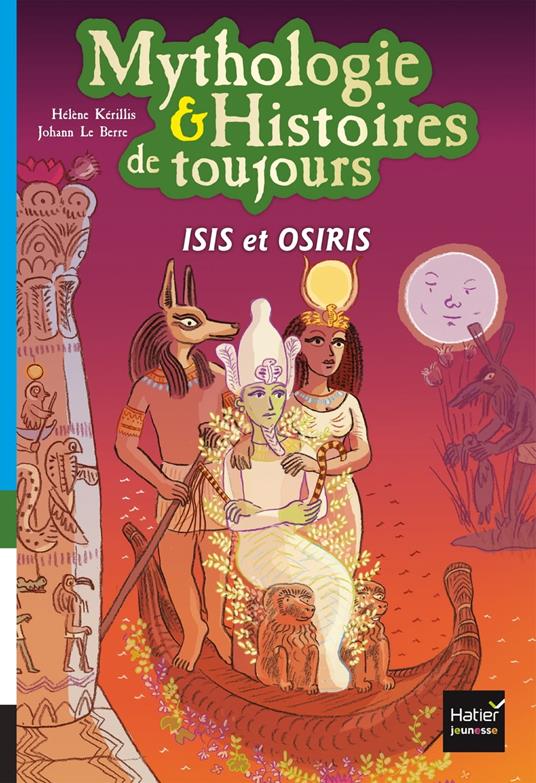 Mythologie et histoires de toujours - Isis et Osiris dès 9 ans - Hélène Kérillis,Johan Le Berre - ebook