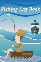 Fishing Log Book: Keep Track of Your Fishing Locations, Companions, Weather, Equipment, Lures, Hot Spots, and the Species of Fish You've Caught, All in One Organized Place - Millie Zoes - cover