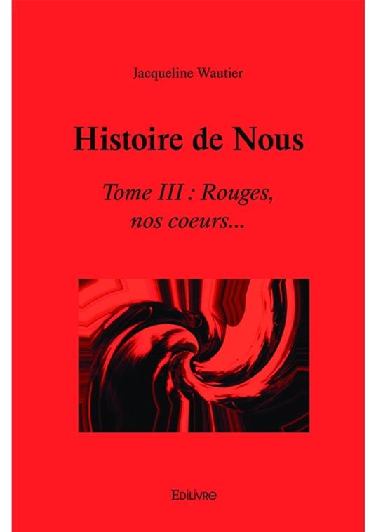 Histoire de Nous -tome III : Rouges, nos coeurs...