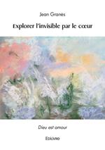 Explorer l'invisible par le coeur