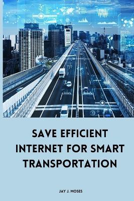 Save Efficient Internet For Smart Transportation - Jay J Moses - cover