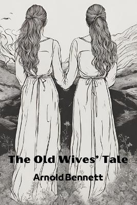 The Old Wives' Tale (Annotated) - Arnold Bennett - cover