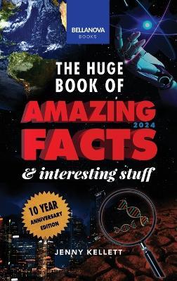 The Huge Book of Amazing Facts & Interesting Stuff 2024: Science, History, Pop Culture Facts & More 10th Anniversary Edition - Jenny Kellett - cover