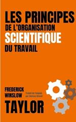 LES PRINCIPES DE L'ORGANISATION SCIENTIFIQUE DU TRAVAIL (version fran?aise avec biographie de l'auteur)