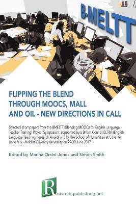 Flipping the blend through MOOCs, MALL and OIL - new directions in CALL - Marina Orsini-Jones,Simon Smith - cover