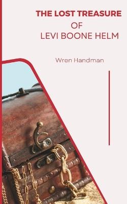 The lost treasure of Levi Boone Helm - Wren Handman - cover