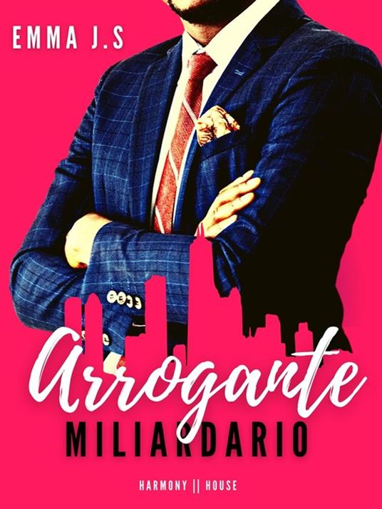 Miliardario arrogante - Emma J.S - ebook