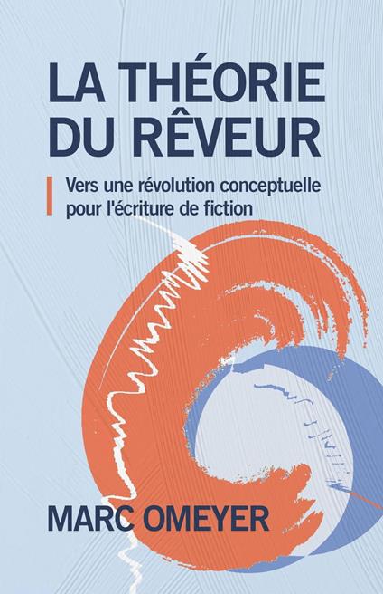 La Théorie du rêveur - Vers une révolution conceptuelle pour l'écriture de fiction