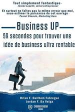 Business Up: 59 secondes: 59 secondes pour trouver une idee de business ultra rentable