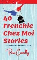 40 Frenchie Chez Moi Stories: Travel Memoir. Short stories about living in different places in France. - Paris Connolly - cover