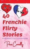 40 Frenchie Flirty Stories: Travel Memoir - Short stories about flirting in France. - Paris Connolly - cover