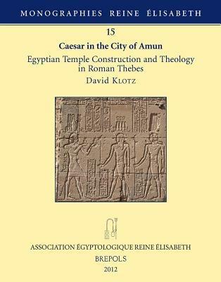 Caesar in the City of Amun: Egyptian Temple Construction - David Klotz - cover