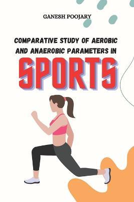Comparative Study of Aerobic and Anaerobic Parameters in Sports - Ganesh Poojary - cover
