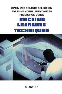 Optimized feature selection for enhancing lung cancer prediction using machine learning techniques - Shanthi S - cover