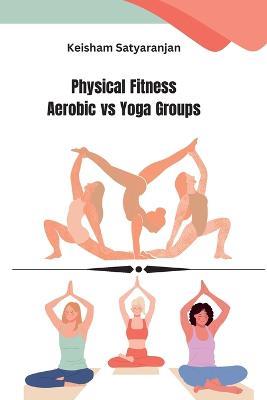 Physical Fitness Aerobic vs Yoga Groups - Keisham Satyaranjan - cover