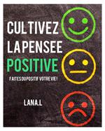 Cultivez la pensée positive (faites du positif votre vie !)