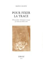 Pour fixer la trace : photographie, littérature et voyage au milieu du XIXe siècle