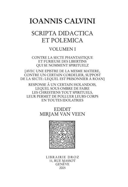 Contre la secte phantastique et furieuse des libertins qui se nomment spirituelz. Response à un certain holandois. Series IV. Scripta didactica et polemica