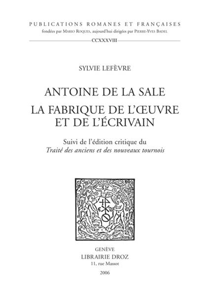 Antoine de La Sale, la fabrique de l'oeuvre et de l'écrivain ; suivi de l'édition critique du "Traité des anciens et nouveaux tournois"