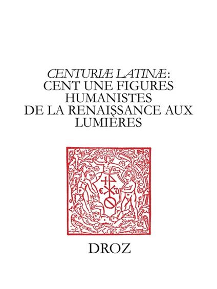 "Centuriæ latinæ" : cent une figures humanistes de la Renaissance aux Lumières. II, à la mémoire de Marie-Madeleine de La Garanderie