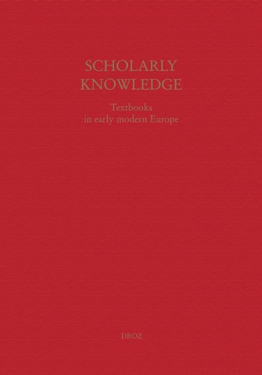 Scholarly Knowledge : Textbooks in Early Modern Europe