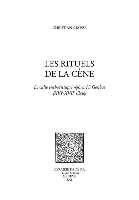 Les Rituels de la cène : le culte eucharistique réformé à Genève (XVIe - XVIIe siècles)