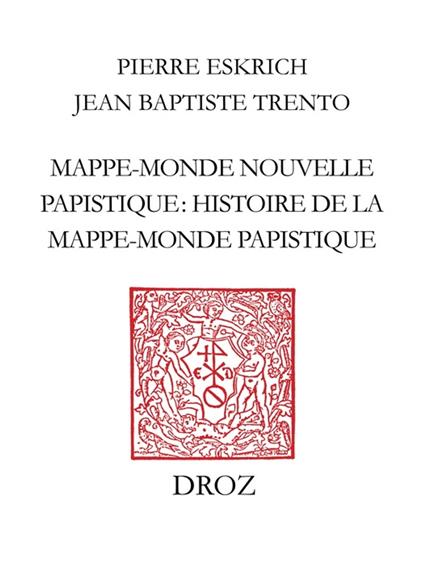 Mappe-monde nouvelle papistique. Histoire de la mappe-monde papistique, en laquelle est déclairé tout ce qui est contenu et pourtraict en la grande table, ou carte de la mappe-monde (Genève, 1566)