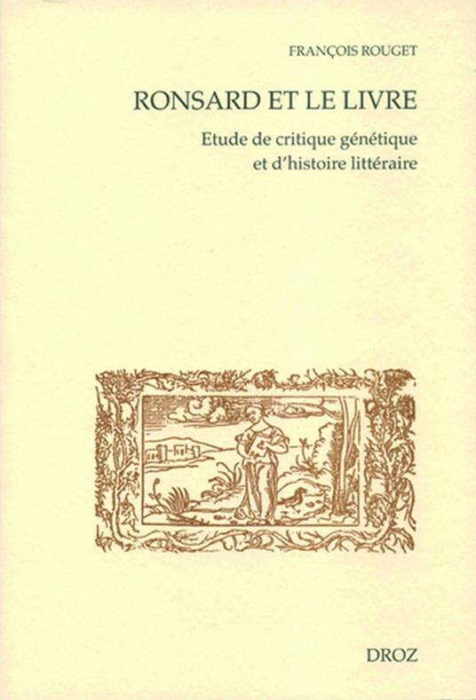 Ronsard et le livre. Etude de critique génétique et d'histoire littéraire. Première partie : lectures et textes manuscrits