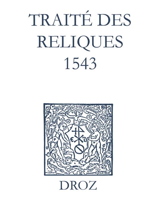 Recueil des opuscules 1566. Traité des reliques (1543)