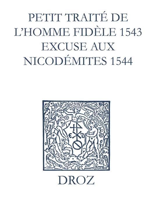 Recueil des opuscules 1566. Petit traité de l'homme dèle (1543). Excuse aux Nicodémites (1544) et pièces annexes