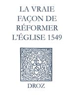 Recueil des opuscules 1566. La vraie façon de réformer l'Église (1549)