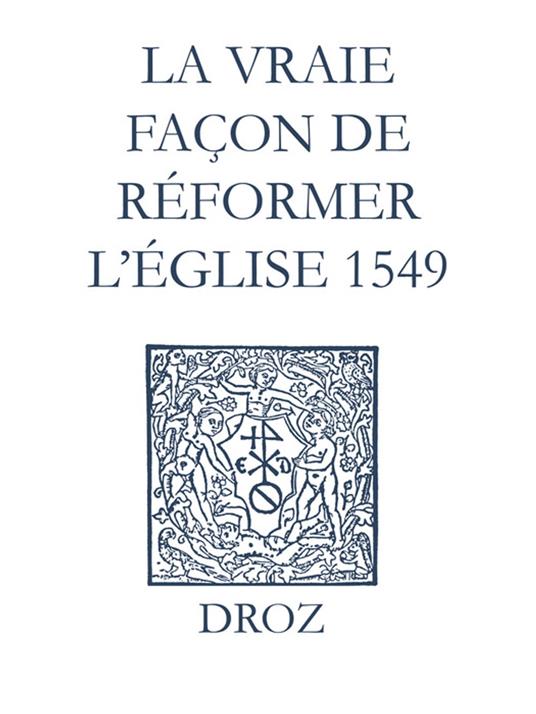 Recueil des opuscules 1566. La vraie façon de réformer l'Église (1549)