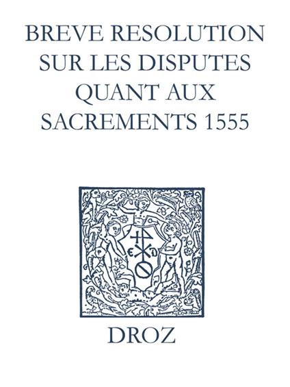 Recueil des opuscules 1566. Breve resolution sur les disputes quant aux sacrements (1555)