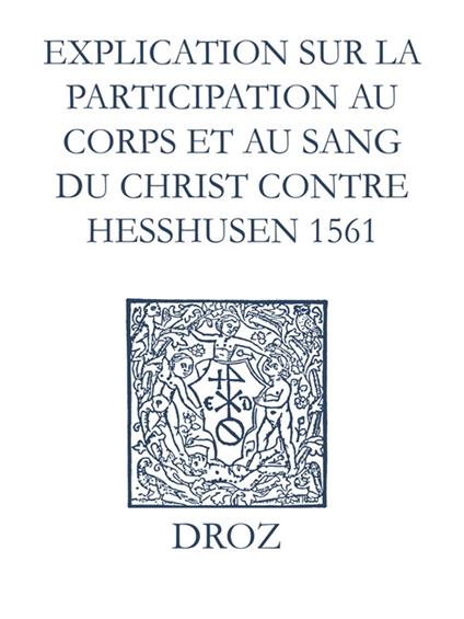 Recueil des opuscules 1566. Explication sur la participation au corps et au sang du Christ contre Heßhusen (1561)