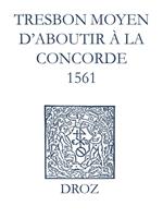 Recueil des opuscules 1566. Tres bon moyen d'aboutir à la concorde (1561)