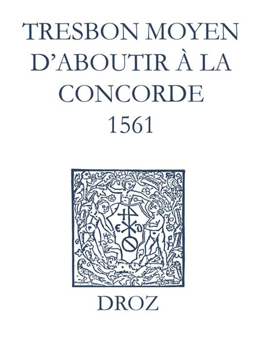 Recueil des opuscules 1566. Tres bon moyen d'aboutir à la concorde (1561)