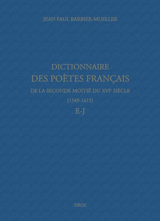 Dictionnaire des poètes français de la seconde moitié du XVIe siècle (1549-1615). Tome III : E-J