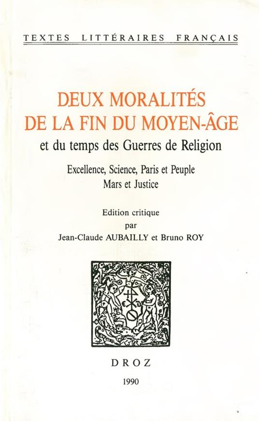 Deux moralités de la fin du moyen-âge et du temps des Guerres de religion. Excellence, science, Paris et Peuple ; Mars et Justice