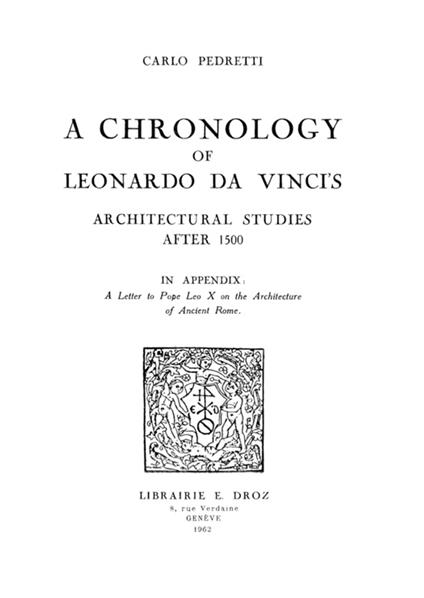 A Chronology of Leonardo da Vinci's Architectural studies after 1500 ; in appendix : a Letter to Pope Leo X on the Architecture of Ancient Rome